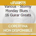 Various - Stormy Monday Blues - 16 Guirar Greats cd