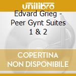 Edvard Grieg - Peer Gynt Suites 1 & 2 cd musicale di Edvard Grieg