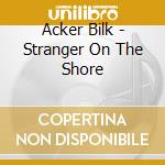Acker Bilk - Stranger On The Shore cd musicale di Acker Bilk