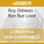 Roy Orbison - Bye Bye Love cd