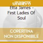 Etta James - First Ladies Of Soul cd musicale di Etta James