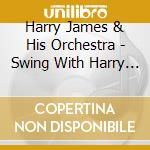 Harry James & His Orchestra - Swing With Harry & Benny cd musicale di Harry James & His Orchestra