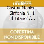 Gustav Mahler - Sinfonia N. 1 'Il Titano' / Sinfonia N. 5 (2 Cd) cd