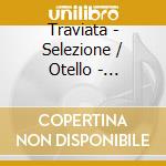 Traviata - Selezione / Otello - Selezione / Overture From La Forza Del Destino / Various cd