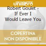 Robert Goulet - If Ever I Would Leave You cd