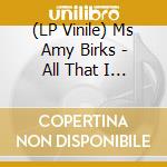 (LP Vinile) Ms Amy Birks - All That I Am And All That I Was vinile