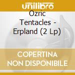 Ozric Tentacles - Erpland (2 Lp) cd musicale di Ozric Tentacles