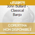 John Bullard - Classical Banjo cd
