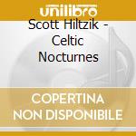 Scott Hiltzik - Celtic Nocturnes cd musicale di Scott Hiltzik