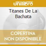 Titanes De La Bachata cd musicale di Sony Music