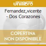 Fernandez,vicente - Dos Corazones cd musicale di Fernandez,vicente