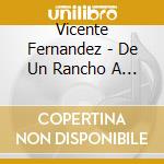 Vicente Fernandez - De Un Rancho A Otro cd musicale di Vicente Fernandez