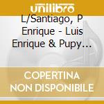 L/Santiago, P Enrique - Luis Enrique & Pupy Santiago cd