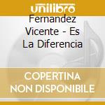 Fernandez Vicente - Es La Diferencia cd musicale di Fernandez Vicente