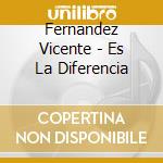 Fernandez Vicente - Es La Diferencia cd