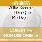 Willie Rivera - El Dia Que Me Dejes cd