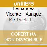 Fernandez Vicente - Aunque Me Duela El Alma cd musicale di Fernandez Vicente