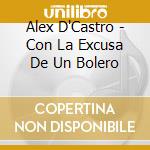 Alex D'Castro - Con La Excusa De Un Bolero cd musicale di Alex D'Castro