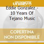Eddie Gonzalez - 10 Years Of Tejano Music cd