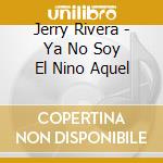 Jerry Rivera - Ya No Soy El Nino Aquel cd