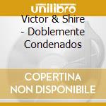 Victor & Shire - Doblemente Condenados cd musicale di Victor & Shire