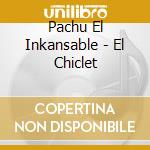 Pachu El Inkansable - El Chiclet cd