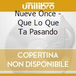 Nueve Once - Que Lo Que Ta Pasando cd