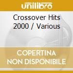 Crossover Hits 2000 / Various cd musicale di Various Artists