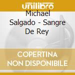 Michael Salgado - Sangre De Rey cd musicale di Michael Salgado