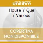 House Y Que / Various cd
