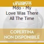 Mdo - My Love Was There All The Time cd