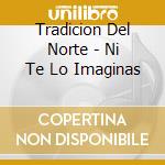 Tradicion Del Norte - Ni Te Lo Imaginas cd