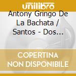 Antony Gringo De La Bachata / Santos - Dos Generaciones cd