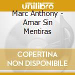 Marc Anthony - Amar Sin Mentiras cd musicale di Marc Anthony