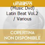 (Music Dvd) Latin Beat Vol.2 / Various cd musicale