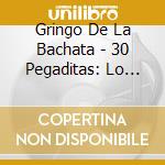 Gringo De La Bachata - 30 Pegaditas: Lo Nuevo Y Lo Mejor cd