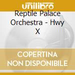 Reptile Palace Orchestra - Hwy X cd