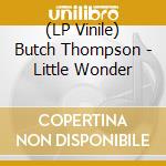 (LP Vinile) Butch Thompson - Little Wonder lp vinile di Butch Thompson