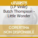 (LP Vinile) Butch Thompson - Little Wonder vinile