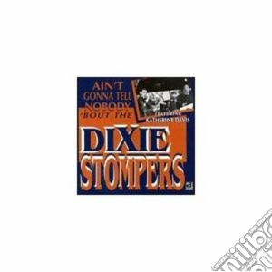 Dixie Stompers - Aint'gonna Tell Nobody.. cd musicale di Stompers Dixie