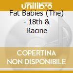 Fat Babies (The) - 18th & Racine cd musicale di The fat babies (dixi