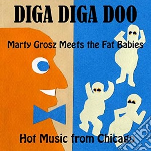 Marty Grosz Meets The Fat Babies - Diga Diga Doo cd musicale di Marty Grosz Meets The Fat Babies