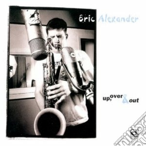 Eric Alexander - Up, Over & Out cd musicale di Eric Alexander