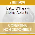 Betty O'Hara - Horns Aplenty cd musicale di Betty O'Hara