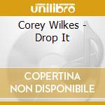 Corey Wilkes - Drop It cd musicale di Corey Wilkes