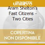 Aram Shelton's Fast Citizens - Two Cities cd