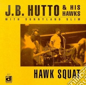 J.b.hutto & His Hawks - Hawk Squat cd musicale di J.b.hutto & his hawks