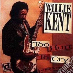 Willie Kent - Too Hurt To Cry cd musicale di Willie Kent