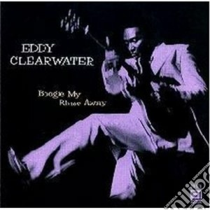 Boogie my blues away - clearwater eddy cd musicale di Eddy Clearwater