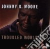 Johnny B.moore - Troubled World cd